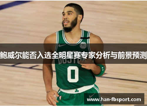 鲍威尔能否入选全明星赛专家分析与前景预测