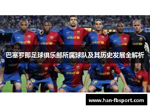巴塞罗那足球俱乐部所属球队及其历史发展全解析