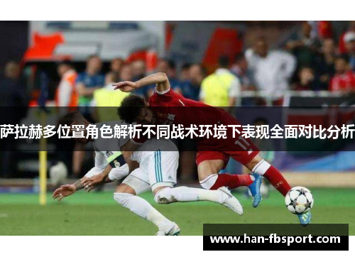 萨拉赫多位置角色解析不同战术环境下表现全面对比分析