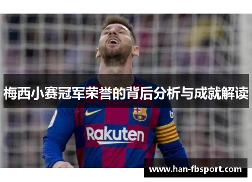 梅西小赛冠军荣誉的背后分析与成就解读