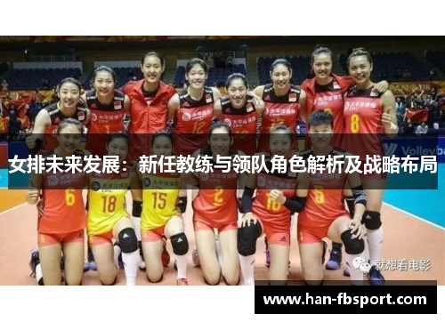 女排未来发展：新任教练与领队角色解析及战略布局