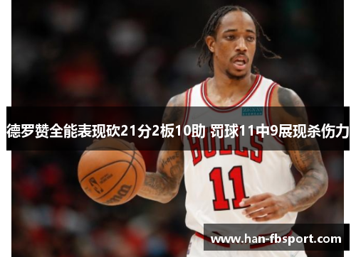 德罗赞全能表现砍21分2板10助 罚球11中9展现杀伤力 德罗赞全能表现砍21分2板10助 罚球11中9展现杀伤力