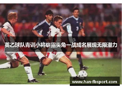 英乙球队青训小将崭露头角一战成名展现无限潜力