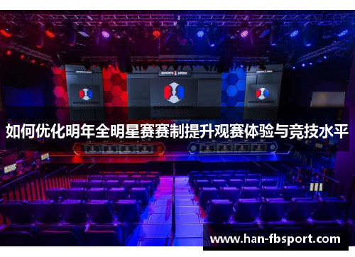 如何优化明年全明星赛赛制提升观赛体验与竞技水平 如何优化明年全明星赛赛制提升观赛体验与竞技水平