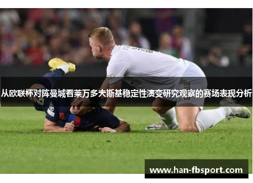 从欧联杯对阵曼城看莱万多夫斯基稳定性演变研究观察的赛场表现分析