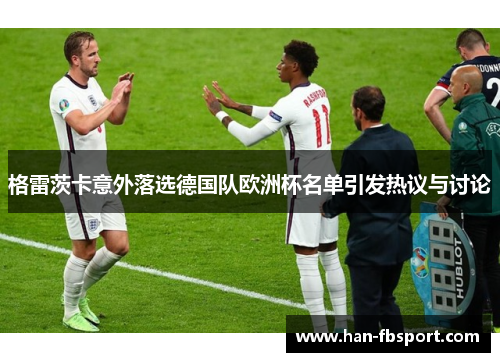 格雷茨卡意外落选德国队欧洲杯名单引发热议与讨论