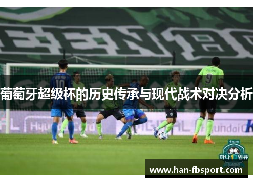 葡萄牙超级杯的历史传承与现代战术对决分析