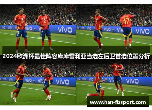2024欧洲杯最佳阵容库库雷利亚当选左后卫首选位置分析